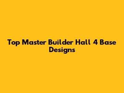 Top Master Builder Hall 4 Base Designs
