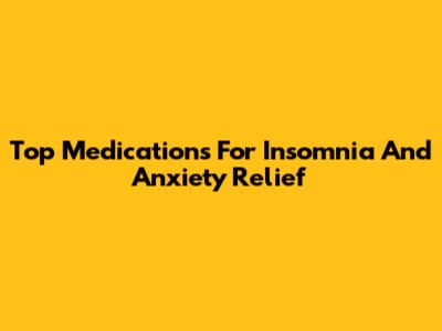 Top Medications For Insomnia And Anxiety Relief