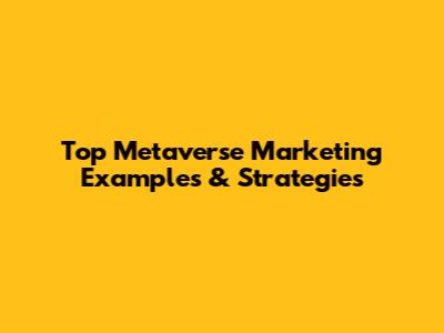 Top Metaverse Marketing Examples & Strategies