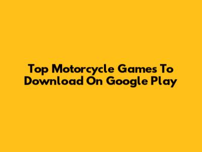 Top Motorcycle Games To Download On Google Play
