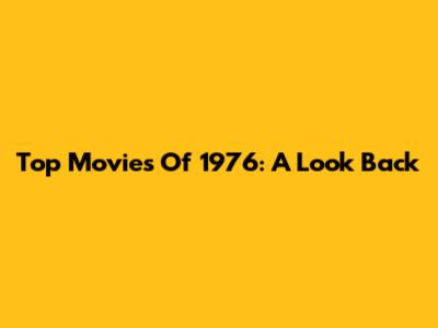 Top Movies Of 1976: A Look Back