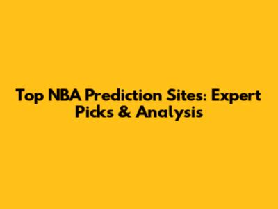 Top NBA Prediction Sites: Expert Picks & Analysis