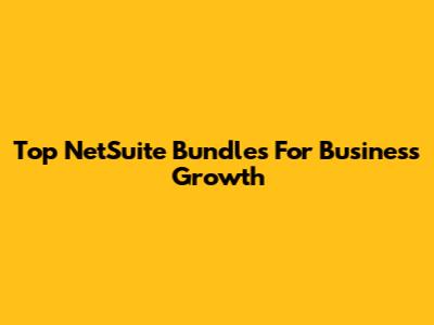 Top NetSuite Bundles For Business Growth