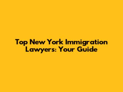 Top New York Immigration Lawyers: Your Guide
