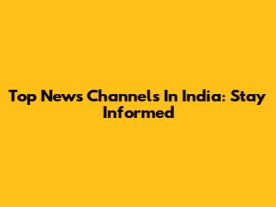 Top News Channels In India: Stay Informed