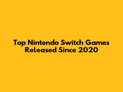 Top Nintendo Switch Games Released Since 2020