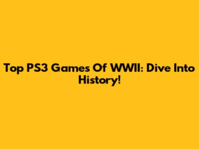 Top PS3 Games Of WWII: Dive Into History!