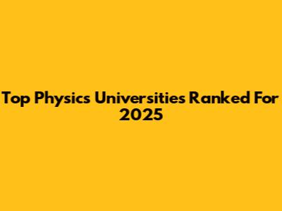 Top Physics Universities Ranked For 2025