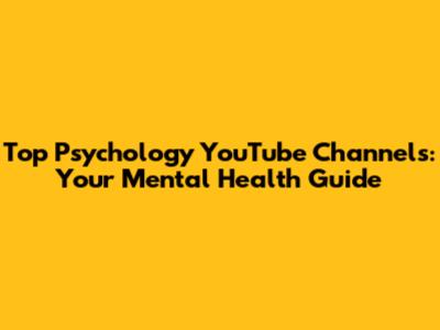 Top Psychology YouTube Channels: Your Mental Health Guide
