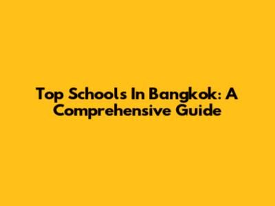 Top Schools In Bangkok: A Comprehensive Guide