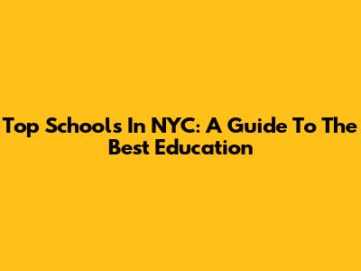 Top Schools In NYC: A Guide To The Best Education