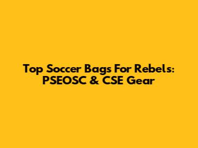 Top Soccer Bags For Rebels: PSEOSC & CSE Gear