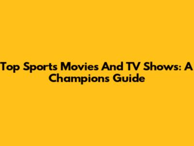 Top Sports Movies And TV Shows: A Champion's Guide