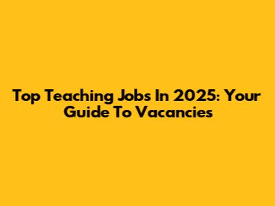 Top Teaching Jobs In 2025: Your Guide To Vacancies