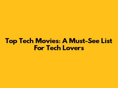 Top Tech Movies: A Must-See List For Tech Lovers