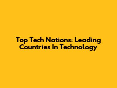 Top Tech Nations: Leading Countries In Technology