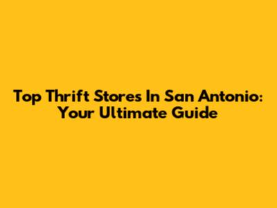 Top Thrift Stores In San Antonio: Your Ultimate Guide