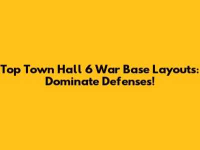 Top Town Hall 6 War Base Layouts: Dominate Defenses!