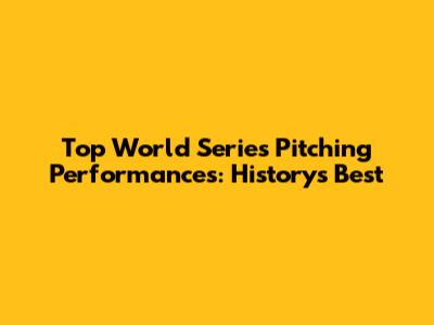 Top World Series Pitching Performances: History's Best