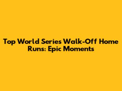 Top World Series Walk-Off Home Runs: Epic Moments