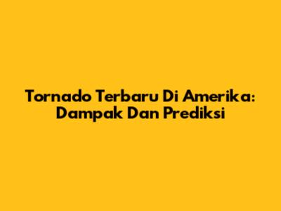Tornado Terbaru Di Amerika: Dampak Dan Prediksi