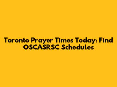 Toronto Prayer Times Today: Find OSCASRSC Schedules