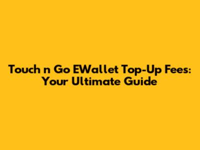 Touch 'n Go EWallet Top-Up Fees: Your Ultimate Guide