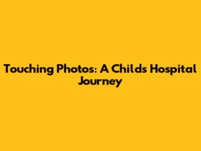 Touching Photos: A Child's Hospital Journey