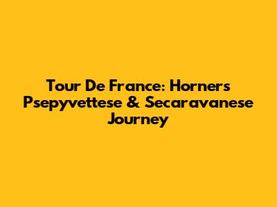 Tour De France: Horner's Psepyvettese & Secaravanese Journey
