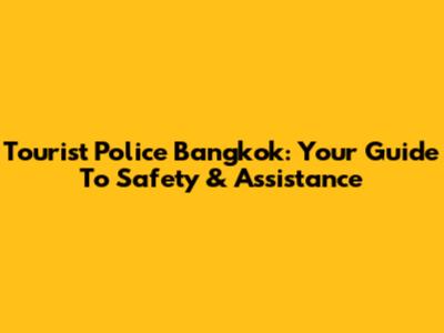 Tourist Police Bangkok: Your Guide To Safety & Assistance