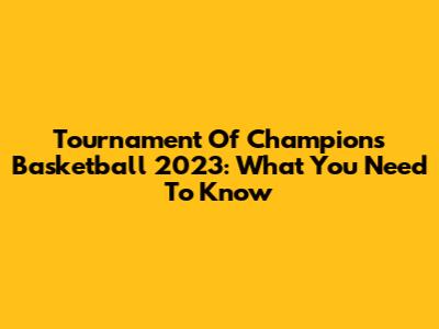 Tournament Of Champions Basketball 2023: What You Need To Know