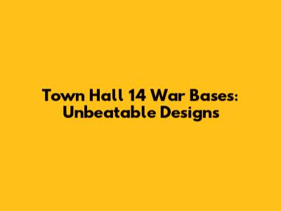 Town Hall 14 War Bases: Unbeatable Designs
