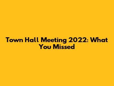 Town Hall Meeting 2022: What You Missed