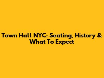Town Hall NYC: Seating, History & What To Expect