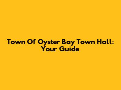 Town Of Oyster Bay Town Hall: Your Guide