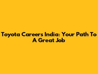 Toyota Careers India: Your Path To A Great Job