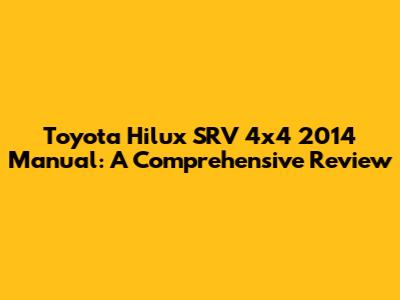 Toyota Hilux SRV 4x4 2014 Manual: A Comprehensive Review