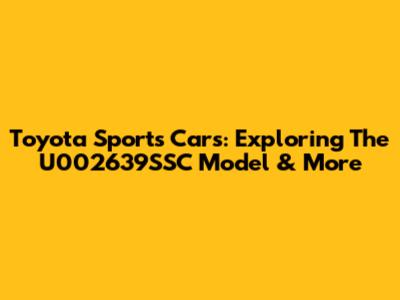 Toyota Sports Cars: Exploring The U002639SSC Model & More