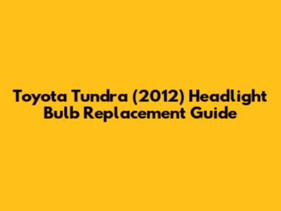 Toyota Tundra (2012) Headlight Bulb Replacement Guide