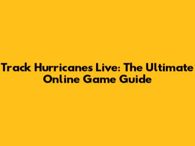 Track Hurricanes Live: The Ultimate Online Game Guide