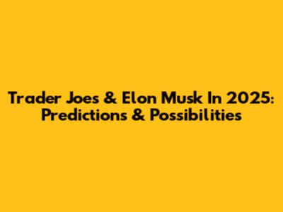 Trader Joe's & Elon Musk In 2025: Predictions & Possibilities