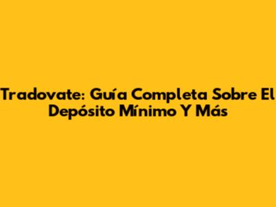 Tradovate: Guía Completa Sobre El Depósito Mínimo Y Más