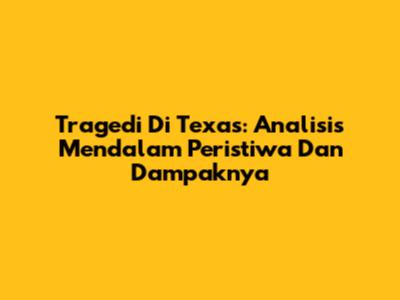 Tragedi Di Texas: Analisis Mendalam Peristiwa Dan Dampaknya