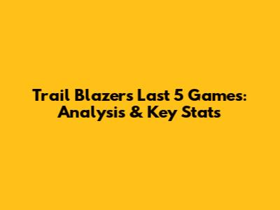 Trail Blazers' Last 5 Games: Analysis & Key Stats