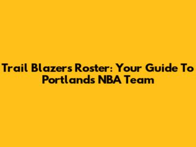 Trail Blazers Roster: Your Guide To Portland's NBA Team