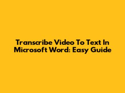 Transcribe Video To Text In Microsoft Word: Easy Guide