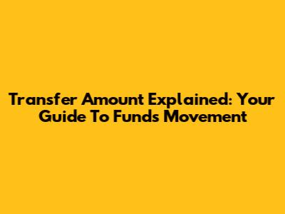 Transfer Amount Explained: Your Guide To Funds Movement