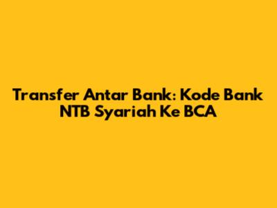 Transfer Antar Bank: Kode Bank NTB Syariah Ke BCA