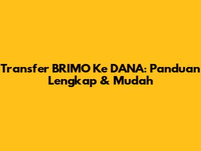 Transfer BRIMO Ke DANA: Panduan Lengkap & Mudah