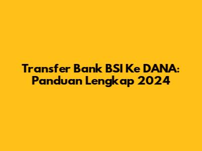 Transfer Bank BSI Ke DANA: Panduan Lengkap 2024